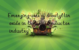 Emerging uses of dibutyltin oxide in the semiconductor industry