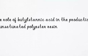 The role of butylstannic acid in the production of unsaturated polyester resin