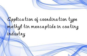 Application of coordination type methyl tin mercaptide in coating industry