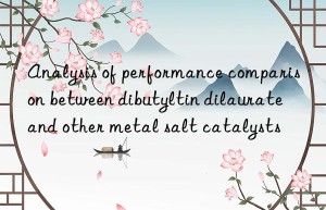 Analysis of performance comparison between dibutyltin dilaurate and other metal salt catalysts