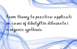 From theory to practice: application cases of dibutyltin dilaurate in organic synthesis