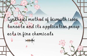 Synthesis method of bismuth isooctanoate and its application prospects in fine chemicals