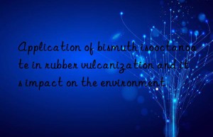 Application of bismuth isooctanoate in rubber vulcanization and its impact on the environment