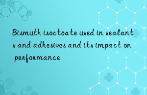 Bismuth isoctoate used in sealants and adhesives and its impact on performance