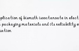 Application of bismuth isooctanoate in electronic packaging materials and its reliability evaluation