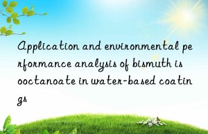 Application and environmental performance analysis of bismuth isooctanoate in water-based coatings