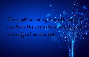 The application of bismuth isooctanoate in the cosmetics industry and its effect on the skin