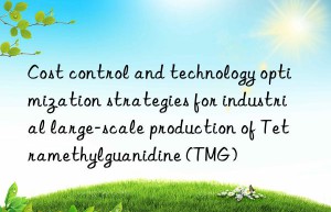 Cost control and technology optimization strategies for industrial large-scale production of Tetramethylguanidine (TMG)