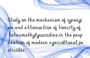 Study on the mechanism of synergism and attenuation of toxicity of tetramethylguanidine in the preparation of modern agricultural pesticides