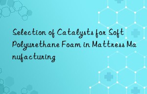 Selection of Catalysts for Soft Polyurethane Foam in Mattress Manufacturing