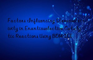 Factors Influencing Stereoselectivity in Enantioselective Catalytic Reactions Using BDMAEE