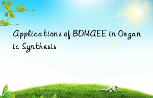 Applications of BDMAEE in Organic Synthesis