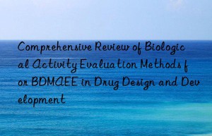 Comprehensive Review of Biological Activity Evaluation Methods for BDMAEE in Drug Design and Development