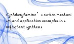 Cyclohexylamine’s action mechanism and application examples in surfactant synthesis