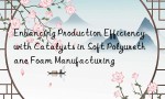 Enhancing Production Efficiency with Catalysts in Soft Polyurethane Foam Manufacturing